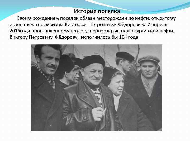 История поселка Своим рождением поселок обязан месторождению нефти, открытому известным геофизиком Виктором Петровичем Фёдоровым.