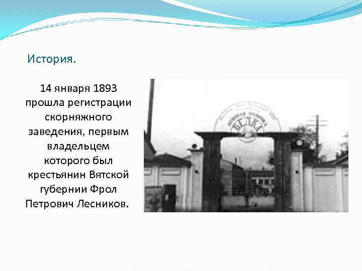 История. 14 января 1893 прошла регистрации скорняжного заведения, первым владельцем которого был крестьянин Вятской