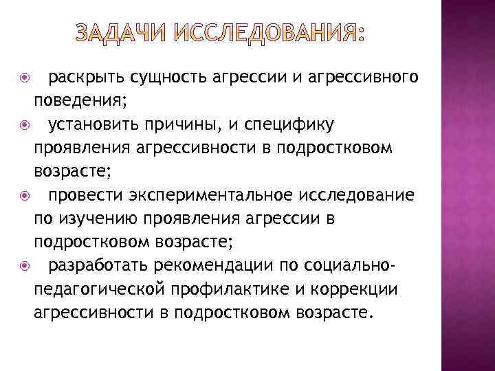 раскрыть сущность агрессии и агрессивного поведения; установить причины, и специфику проявления агрессивности в подростковом