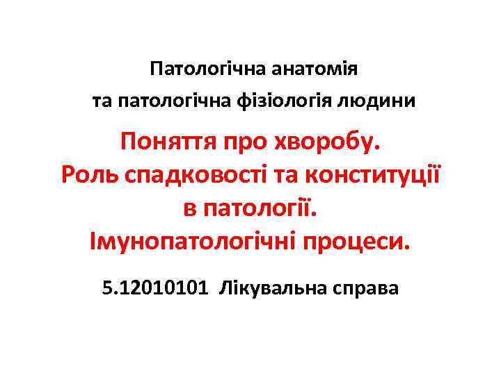 Патологічна анатомія та патологічна фізіологія людини Поняття про хворобу. Роль спадковості та конституції в