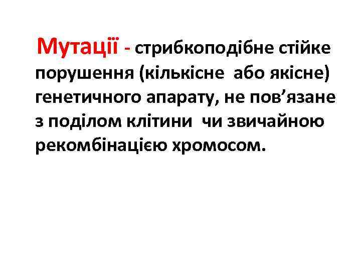  Мутації - стрибкоподібне стійке порушення (кількісне або якісне) генетичного апарату, не пов’язане з