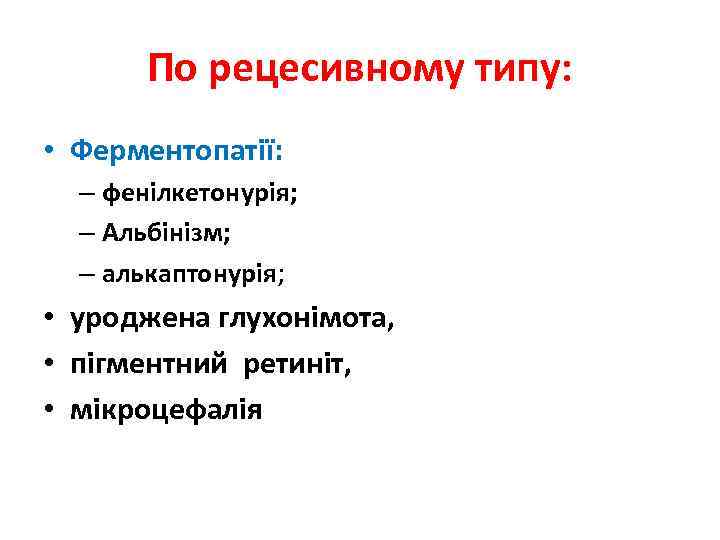 По рецесивному типу: • Ферментопатії: – фенілкетонурія; – Альбінізм; – алькаптонурія; • уроджена глухонімота,