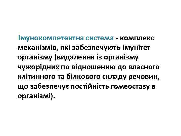  Імунокомпетентна система - комплекс механізмів, які забезпечують імунітет організму (видалення із організму чужорідних