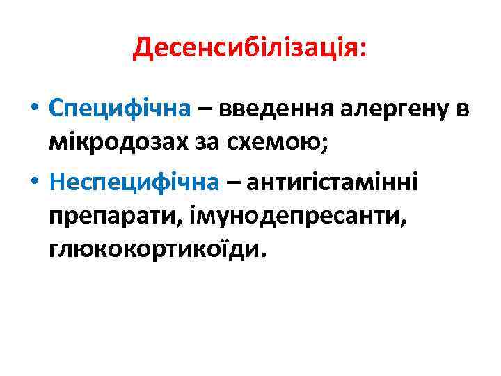 Десенсибілізація: • Специфічна – введення алергену в мікродозах за схемою; • Неспецифічна – антигістамінні