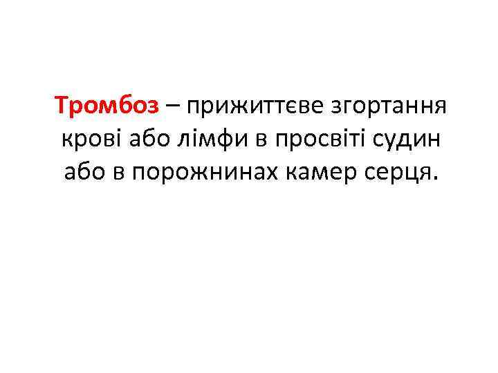 Тромбоз – прижиттєве згортання крові або лімфи в просвіті судин або в порожнинах камер