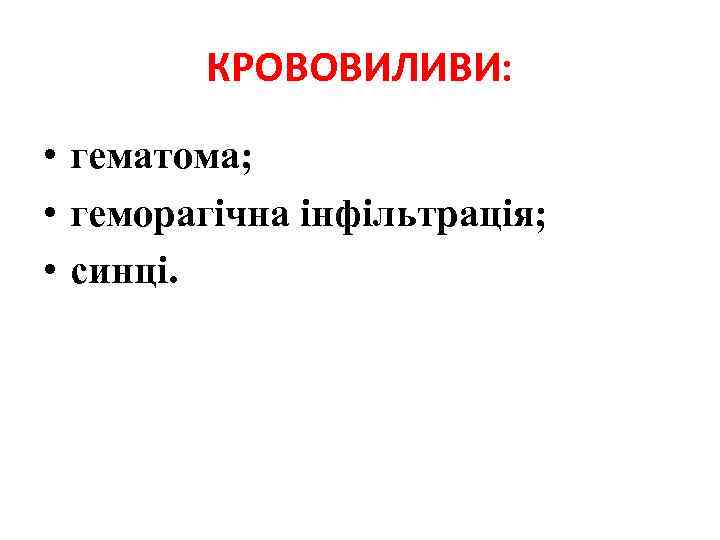 КРОВОВИЛИВИ: • гематома; • геморагічна інфільтрація; • синці. 