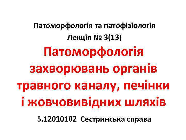 Патоморфологія та патофізіологія Лекція № 3(13) Патоморфологія захворювань органів травного каналу, печінки і жовчовивідних