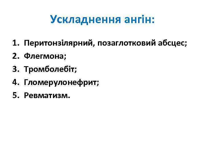 Ускладнення ангін: 1. 2. 3. 4. 5. Перитонзілярний, позаглотковий абсцес; Флегмона; Тромболебіт; Гломерулонефрит; Ревматизм.