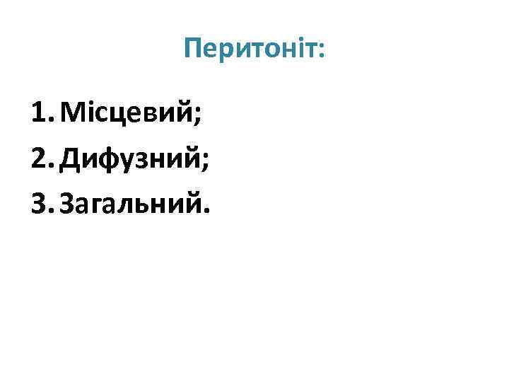 Перитоніт: 1. Місцевий; 2. Дифузний; 3. Загальний. 