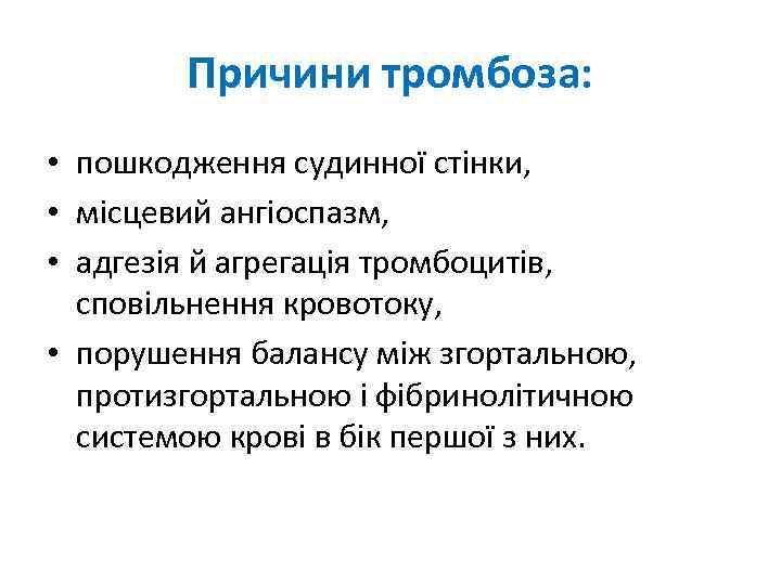 Причини тромбоза: • пошкодження судинної стінки, • місцевий ангіоспазм, • адгезія й агрегація тромбоцитів,