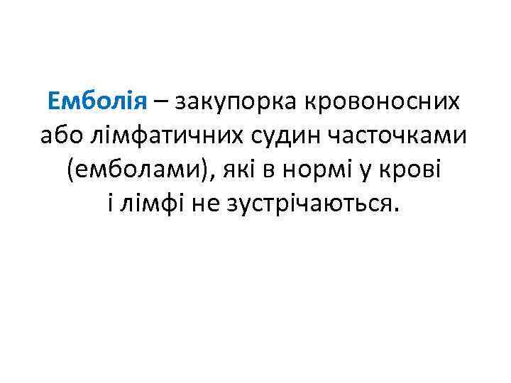 Емболія – закупорка кровоносних або лімфатичних судин часточками (емболами), які в нормі у крові