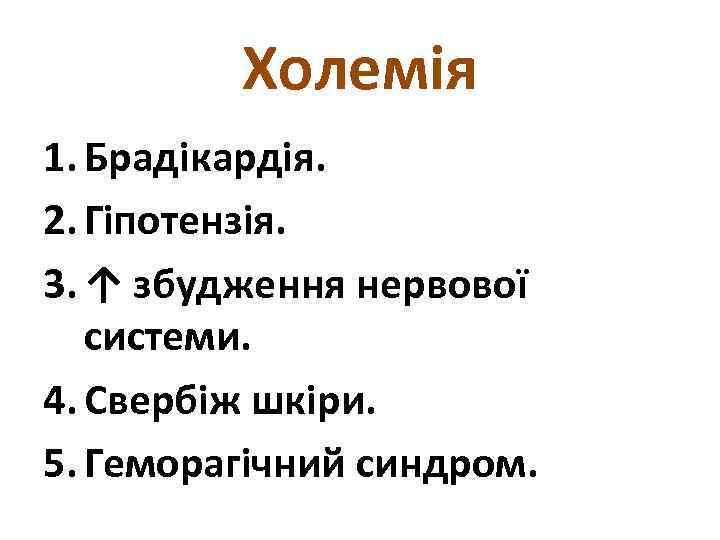 Холемія 1. Брадікардія. 2. Гіпотензія. 3. ↑ збудження нервової системи. 4. Свербіж шкіри. 5.