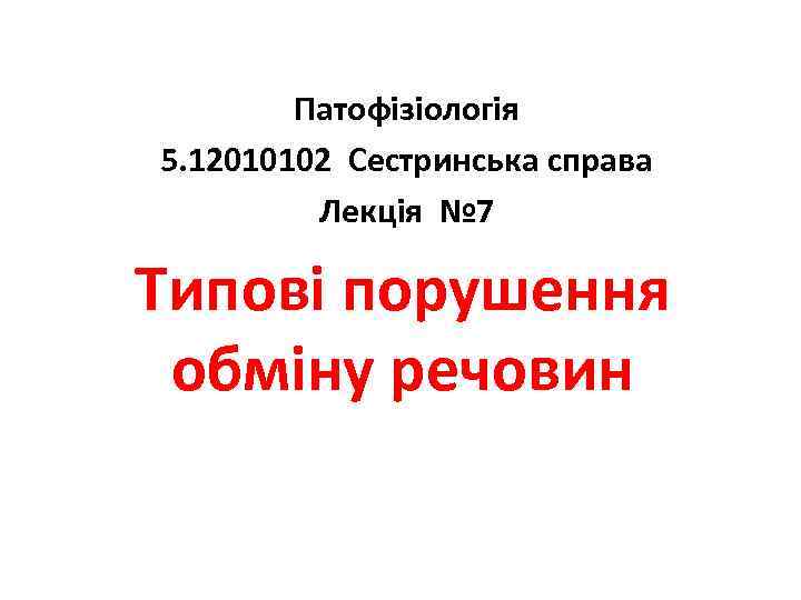 Патофізіологія 5. 12010102 Сестринська справа Лекція № 7 Типові порушення обміну речовин 