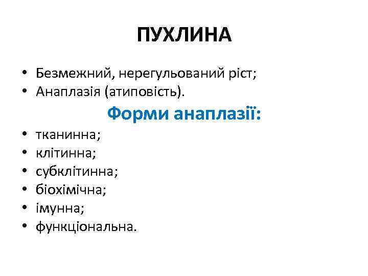 ПУХЛИНА • Безмежний, нерегульований ріст; • Анаплазія (атиповість). • • • Форми анаплазії: тканинна;