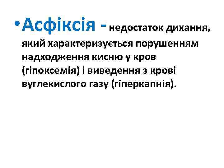  • Асфіксія - недостаток дихання, який характеризується порушенням надходження кисню у кров (гіпоксемія)