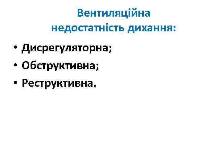 Вентиляційна недостатність дихання: • Дисрегуляторна; • Обструктивна; • Реструктивна. 
