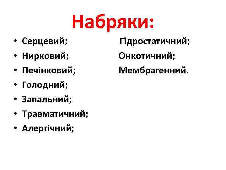 Набряки: • • Серцевий; Нирковий; Печінковий; Голодний; Запальний; Травматичний; Алергічний; Гідростатичний; Онкотичний; Мембрагенний. 