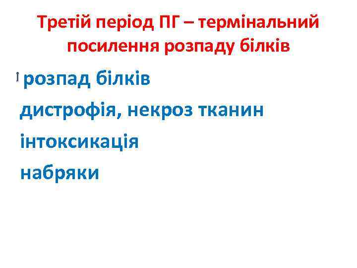 Третій період ПГ – термінальний посилення розпаду білків розпад білків дистрофія, некроз тканин інтоксикація