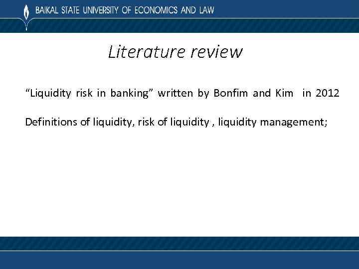 Literature review “Liquidity risk in banking” written by Bonfim and Kim in 2012 Definitions