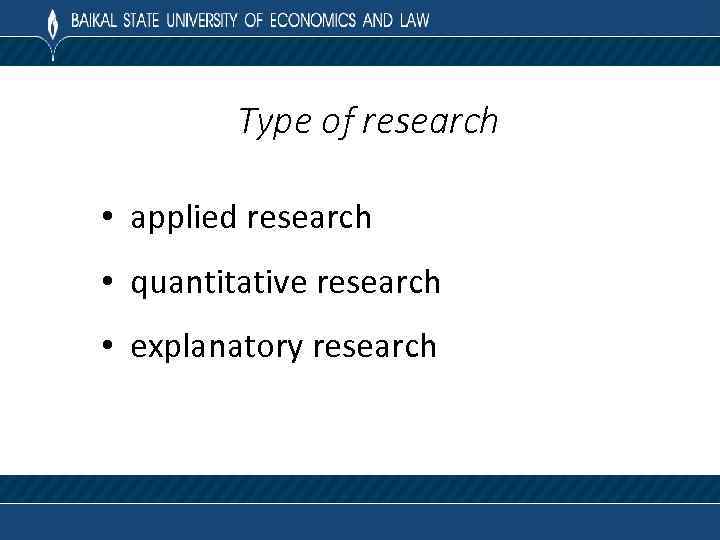 Type of research • applied research • quantitative research • explanatory research 