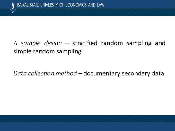 A sample design – stratified random sampling and simple random sampling Data collection method