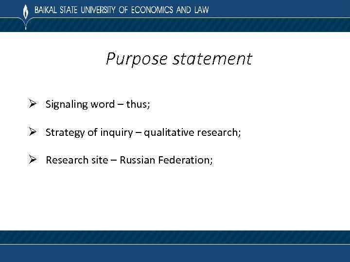 Purpose statement Ø Signaling word – thus; Ø Strategy of inquiry – qualitative research;