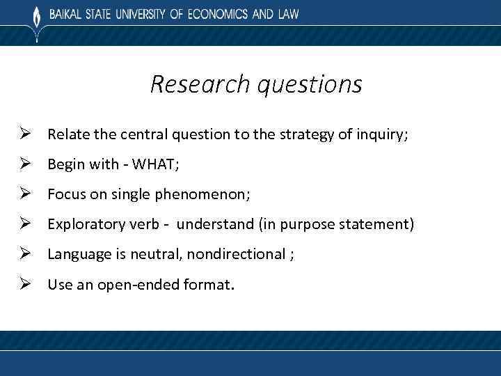 Research questions Ø Relate the central question to the strategy of inquiry; Ø Begin