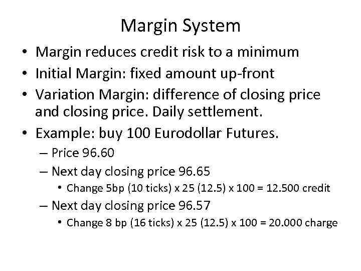 Margin System • Margin reduces credit risk to a minimum • Initial Margin: fixed