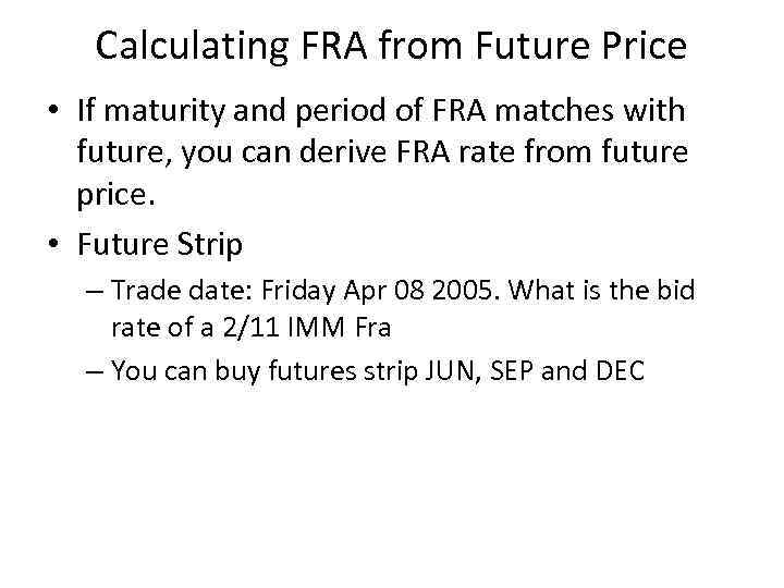 Calculating FRA from Future Price • If maturity and period of FRA matches with