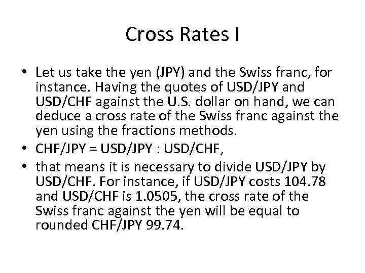 Cross Rates I • Let us take the yen (JPY) and the Swiss franc,