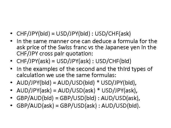  • CHF/JPY(bid) = USD/JPY(bid) : USD/CHF(ask) • In the same manner one can