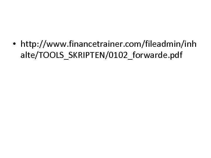  • http: //www. financetrainer. com/fileadmin/inh alte/TOOLS_SKRIPTEN/0102_forwarde. pdf 