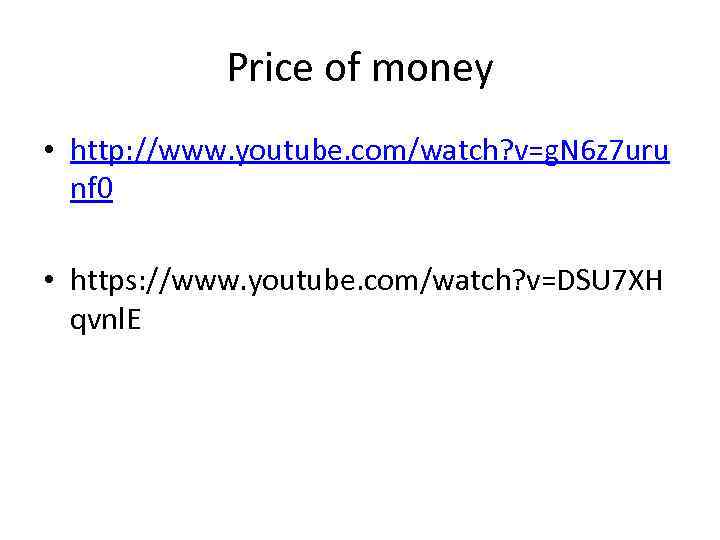 Price of money • http: //www. youtube. com/watch? v=g. N 6 z 7 uru