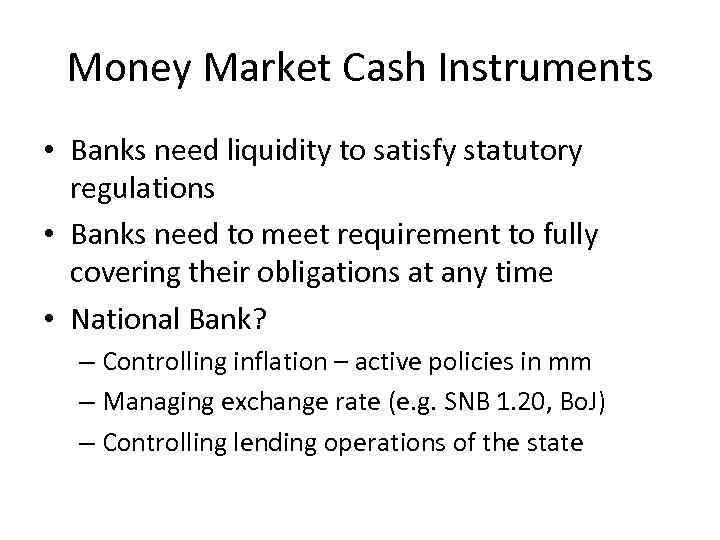 Money Market Cash Instruments • Banks need liquidity to satisfy statutory regulations • Banks