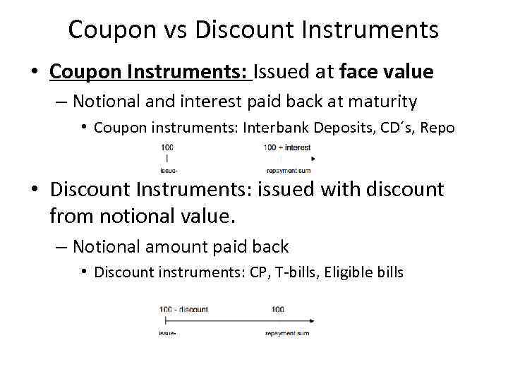 Coupon vs Discount Instruments • Coupon Instruments: Issued at face value – Notional and