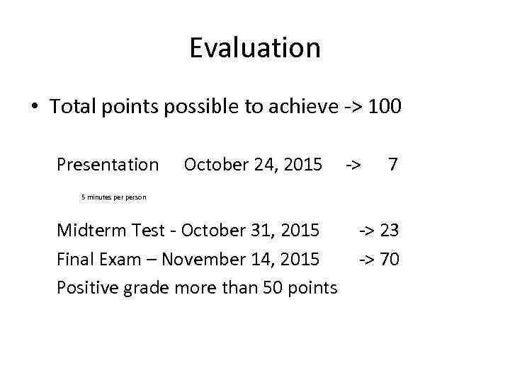 Evaluation • Total points possible to achieve -> 100 Presentation October 24, 2015 ->