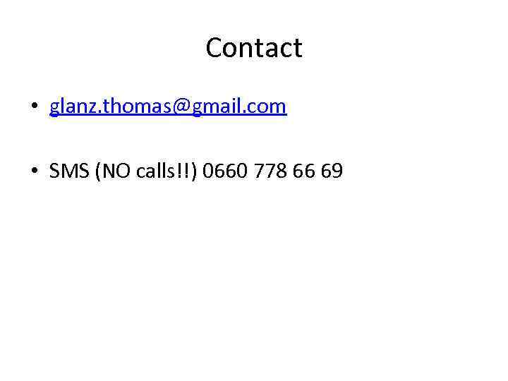 Contact • glanz. thomas@gmail. com • SMS (NO calls!!) 0660 778 66 69 