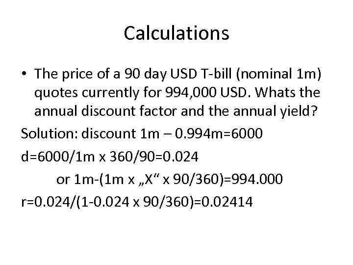 Calculations • The price of a 90 day USD T-bill (nominal 1 m) quotes