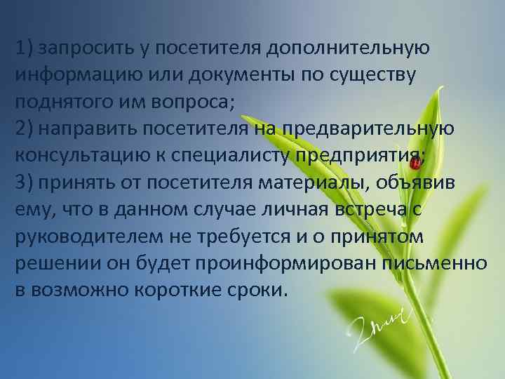 1) запросить у посетителя дополнительную информацию или документы по существу поднятого им вопроса; 2)