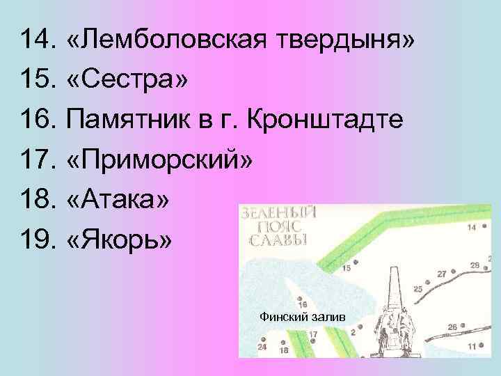 14. «Лемболовская твердыня» 15. «Сестра» 16. Памятник в г. Кронштадте 17. «Приморский» 18. «Атака»