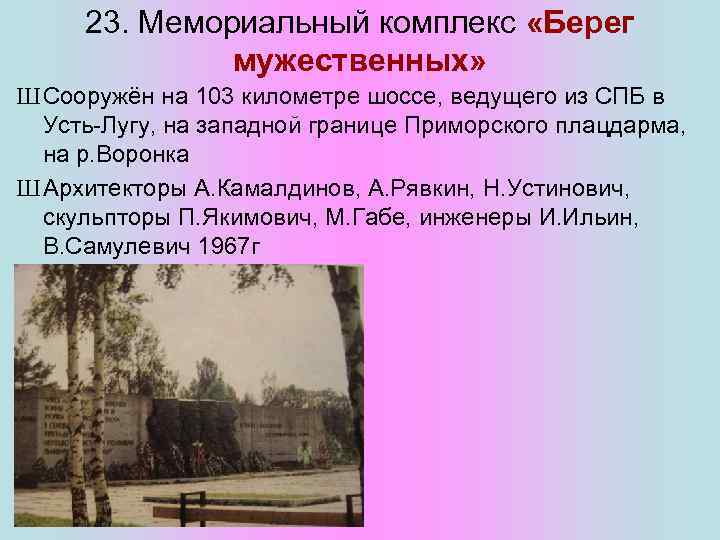 23. Мемориальный комплекс «Берег мужественных» Ш Сооружён на 103 километре шоссе, ведущего из СПБ