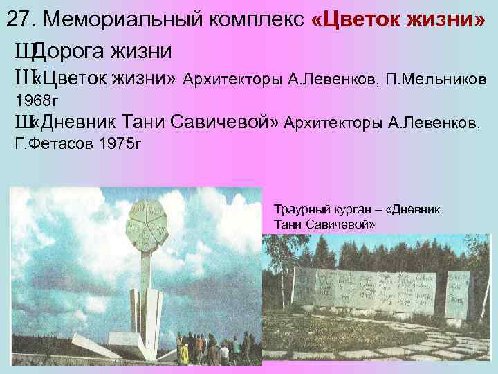 27. Мемориальный комплекс «Цветок жизни» Ш Дорога жизни Ш «Цветок жизни» Архитекторы А. Левенков,