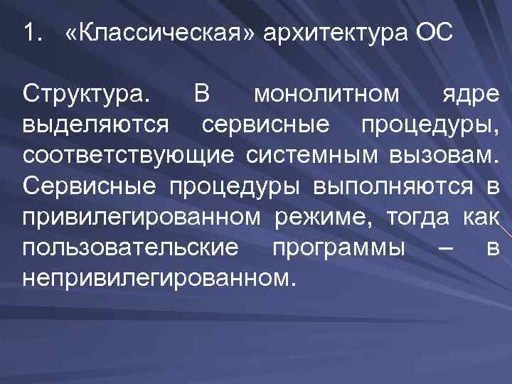 1. «Классическая» архитектура ОС Структура. В монолитном ядре выделяются сервисные процедуры, соответствующие системным вызовам.