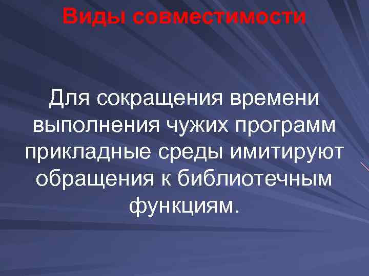 Виды совместимости Для сокращения времени выполнения чужих программ прикладные среды имитируют обращения к библиотечным