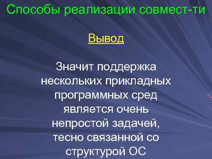 Способы реализации совмест-ти Вывод Значит поддержка нескольких прикладных программных сред является очень непростой задачей,