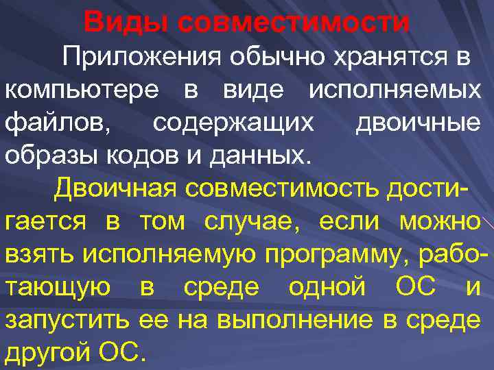 Виды совместимости Приложения обычно хранятся в компьютере в виде исполняемых файлов, содержащих двоичные образы