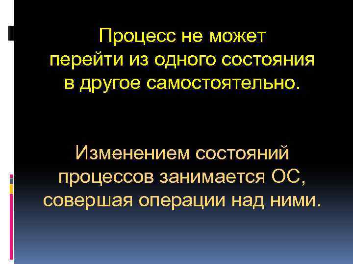Процесс не может перейти из одного состояния в другое самостоятельно. Изменением состояний процессов занимается