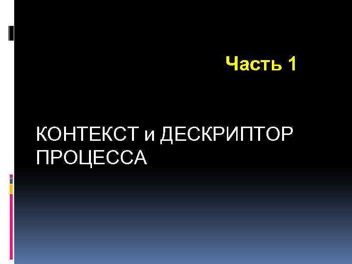 Часть 1 КОНТЕКСТ и ДЕСКРИПТОР ПРОЦЕССА 