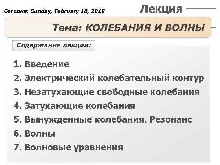 Сегодня: Sunday, February 18, 2018 Лекция Тема: КОЛЕБАНИЯ И ВОЛНЫ Содержание лекции: 1. Введение