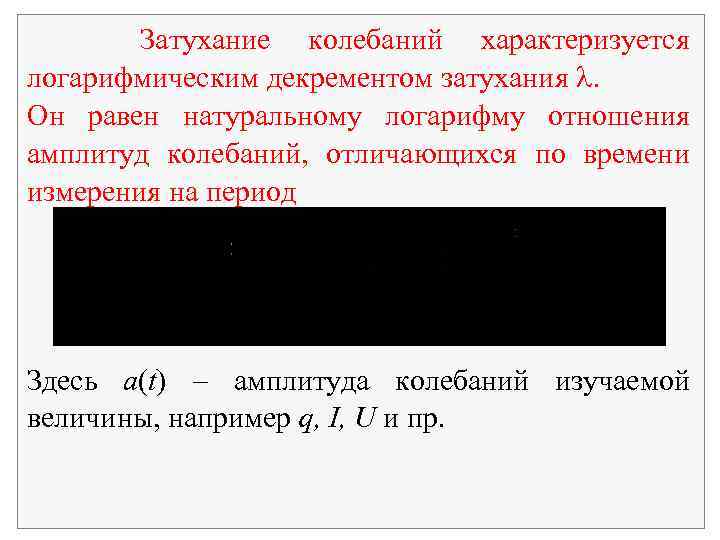 Затухание колебаний характеризуется логарифмическим декрементом затухания . Он равен натуральному логарифму отношения амплитуд колебаний,